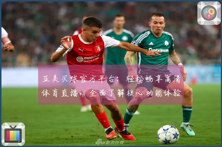 亚美买球官方平台：轻松畅享高清体育直播，全面了解核心功能体验。