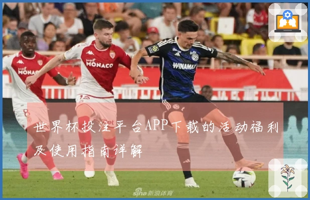 世界杯投注平台APP下载的活动福利及使用指南详解