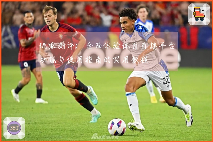 玩家测评：全面体验体育直播平台功能与使用指南的实用教程