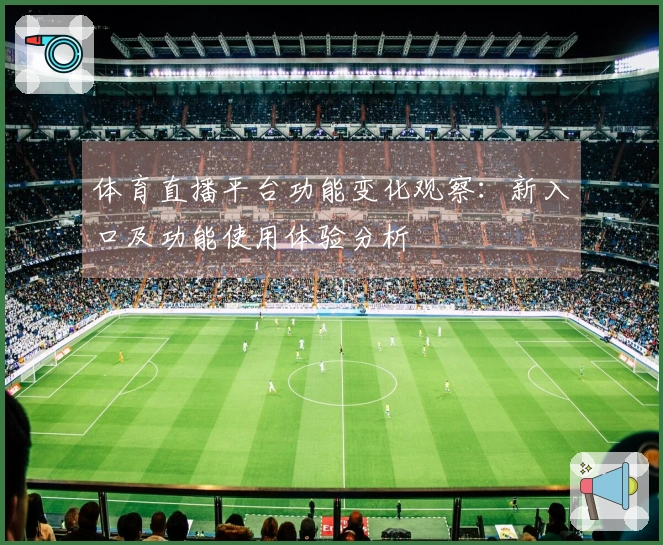 体育直播平台功能变化观察：新入口及功能使用体验分析