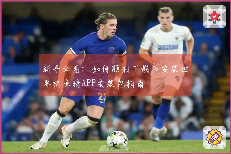 新手必看：如何顺利下载和安装世界杯竞猜APP安装包指南